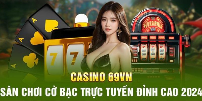 Casino 69VN mang đến một thế giới giải trí đầy thú vị