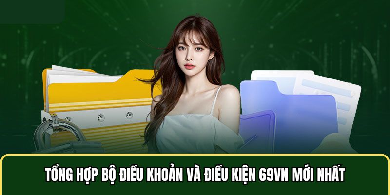 Tổng hợp bộ điều khoản và điều kiện 69VN mới nhất